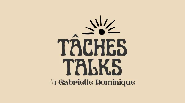 TÂCHES Interviews Gabrielle Dominique